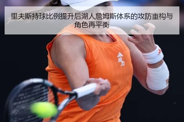 里夫斯持球比例提升后湖人詹姆斯体系的攻防重构与角色再平衡